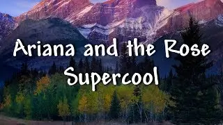 Ariana and the Rose - Supercool - Lyrics