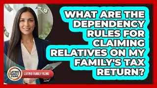 What Are The Dependency Rules For Claiming Relatives On My Family's Tax Return?