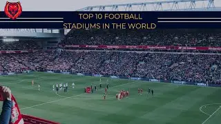 Top 10 Football Stadiums In The World | A Spectacular Showcase of Sporting Architecture