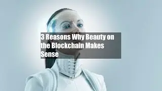 3 Reasons Why Beauty on the Blockchain Makes Sense