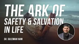 The Ark of Safety & Salvation in Life | Sh.Suleiman Hani
