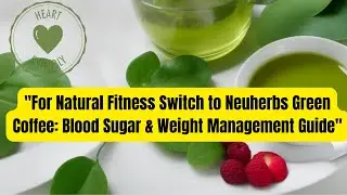 For Natural Fitness Switch to Neuherbs Green Coffee Blood Sugar & Weight Management Guide