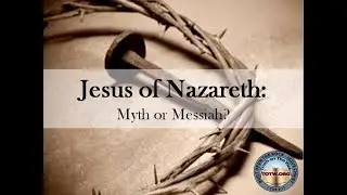 Jesus of Nazareth   Myth Or Messiah