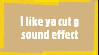 I like ya cut g (sound effect)