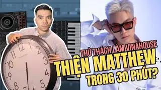 Thử Thách Làm Nhạc Như Thiện Matthew Trong 30 Phút | Hướng Dẫn Vinahouse | VBK Music |