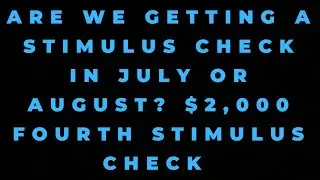 Are we getting a Stimulus Check in July or August? $2,000 Fourth Stimulus Check 