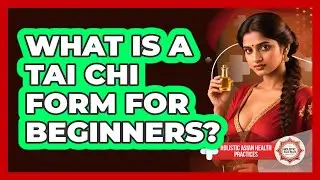 What Is A Tai Chi Form For Beginners? - Holistic Asian Health Practices