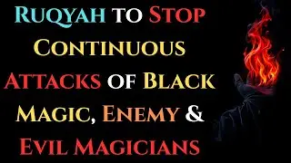 Ruqyah to Stop Continuous Attacks of Black Magic, Enemy & Evil Magicians