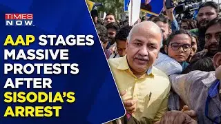 AAP Workers Protest In Delhi After Manish Sisodia Arrested | Chaos In Capital | English News Updates