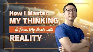 How I Master My Thinking To Turn My Goals Into Reality