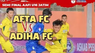 SEMI FINAL AAFI JATIM U 16 - AFTA FC ADIHA FC
