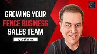 Growing Your Fence Business Sales Team w/ Joe Crisara