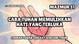 Mazmur 51 : Cara Tuhan Memulihkan hati yang Terluka