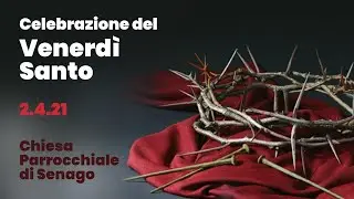 Celebrazione del Venerdì Santo - ore 20.30 - Chiesa Parrocchiale di Senago