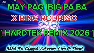 💥MAY PAG IBIG PA BA X BING RODRIGO [ HARDTEK REMIX 2026 ]