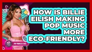 How Is Billie Eilish Making Pop Music More Eco-friendly? - Pop Princess Fans