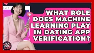 What Role Does Machine Learning Play In Dating App Verification? - Your Online Dating Guru
