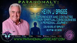 Kevin J. Briggs: ET Experiencer & Spiritual Consciousness Author | Paranomaly EP 239