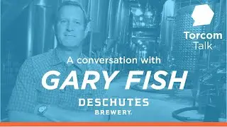 Feat. Gary Fish Founder & President of Deschutes Brewery | Torcom Talk #13 (Business Podcast)