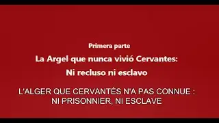 1º Tras las huellas de Cervantes. Capítulo 1/4 : La Argel de Cervantes por José Manuel Lucía Megías.