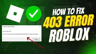 How To Fix Error Code 403 in Roblox (Authentication Failed)