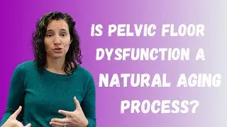 Myths of Physical Therapy | Pelvic Floor Dysfunction Natural Aging Process