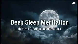 Deep Sleep Meditation. 1h 31m of Pure Relaxation Music | 4K