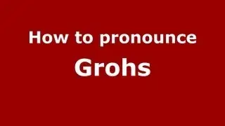 Как произносится Grohs - PronounceNames.com