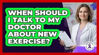 When Should I Talk To My Doctor About New Exercise?