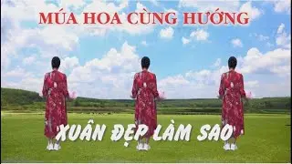 Múa hoa cùng hướng - Xuân đẹp làm sao - Tôi yêu dân vũ - Nhóm nhảy chị em