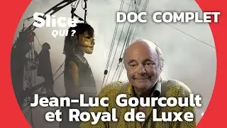 Jean-Luc Gourcoult : l’homme derrière la magie de Royal de Luxe | SLICE Qui ? | DOCUMENTAIRE COMPLET
