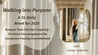 Purpose That Fits Your Capacity | Christian Encouragement for Caregivers Feeling Overwhelmed
