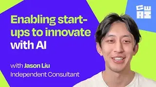 Enabling start-ups to innovate with AI | Jason Liu (Independent Consultant)