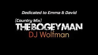 The Bogeyman (Country Mix) By DJ Wolfman. Dedicated to Emma & David.