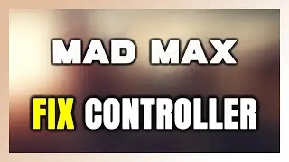 How to FIX Mad Max Controller/Gamepad Not Working on PC