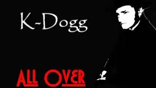 HOT !! K-Dogg - All Over EXCLUSIVE HD