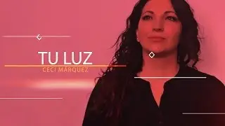 Ceci M&aacute;rquez - TU LUZ (Video Lyric)