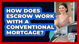 How Does Escrow Work With A Conventional Mortgage? - Home Buyers and Sellers Guide