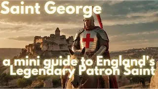 Saint George - A  Mini Guide to England's Legendary Patron Saint