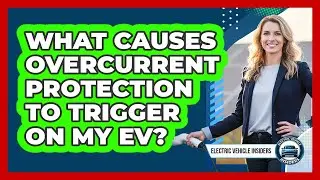 What Causes Overcurrent Protection To Trigger On My EV?