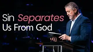 Sin Separates Us From God | Pastor Steve Gaines