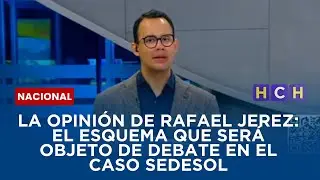 La Opinión de Rafael Jerez: El esquema que será objeto de debate en el Caso Sedesol