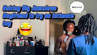 Asking my Jamaican boyfriend if he wants to try an intimate toy.
