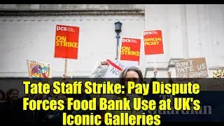 Tate Staff Strike: Pay Dispute Forces Food Bank Use at UK's Iconic Galleries