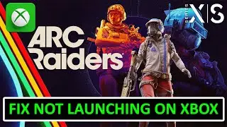 Fix ARC Raiders Playtest Not Launching On Xbox (Series X|S)