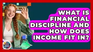 What Is Financial Discipline And How Does Income Fit In? - Teen Credit Starter