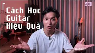 CÁCH HỌC GUITAR HIỆU QUẢ? Video ĐẦU TIÊN bạn PHẢI XEM!