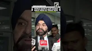 &ldquo;India, key component of global trade...&rdquo; World Bank Prez Ajay Banga applauds India-EU trade deal
