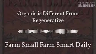 Organic is Different From Regenerative | Farm Small Farm Smart Daily