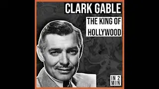 Clark Gable: The King of Hollywood